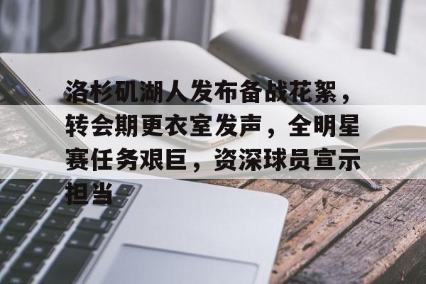 趣体育平台 -洛杉矶湖人发布备战花絮，转会期更衣室发声，全明星赛任务艰巨，资深球员宣示担当的简单介绍